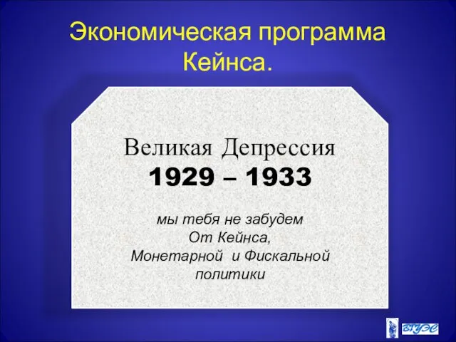 Экономическая программа Кейнса. Великая Депрессия 1929 – 1933 мы тебя не