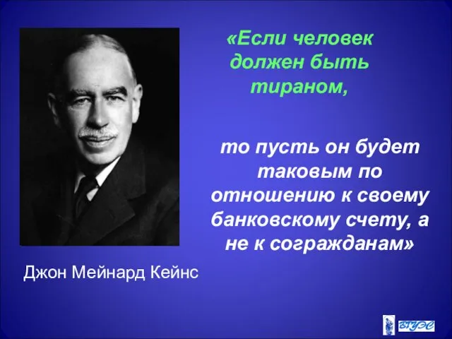 Джон Мейнард Кейнс «Если человек должен быть тираном, то пусть он