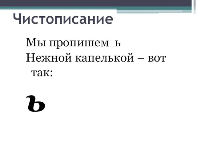 Чистописание Мы пропишем ь Нежной капелькой – вот так: ь