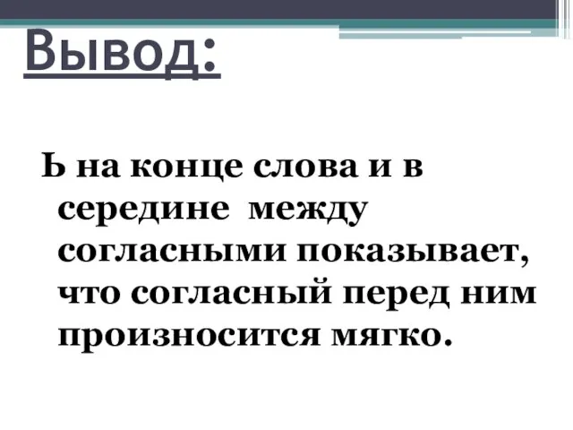 Вывод: Ь на конце слова и в середине между согласными показывает,