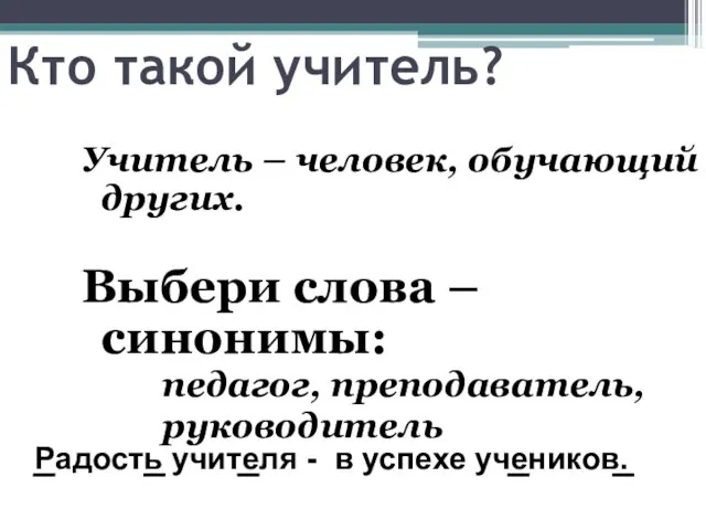 Кто такой учитель? Учитель – человек, обучающий других. Выбери слова –