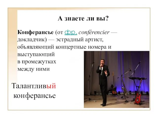 А знаете ли вы? Конферансье (от фр. conférencier — докладчик) —