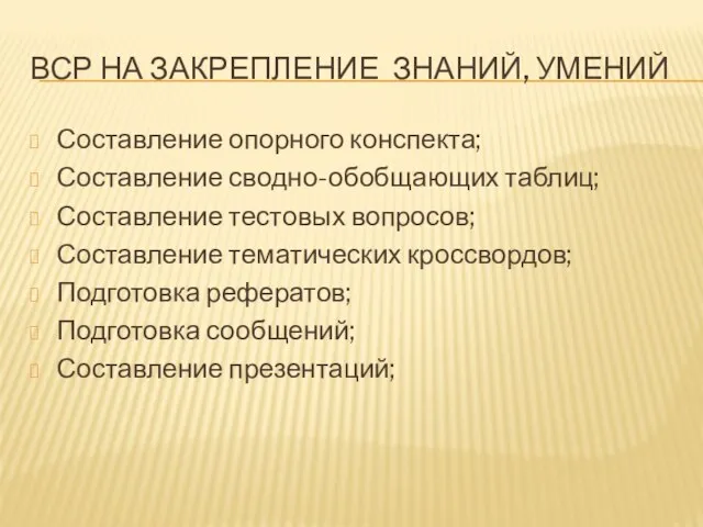 ВСР НА ЗАКРЕПЛЕНИЕ ЗНАНИЙ, УМЕНИЙ Составление опорного конспекта; Составление сводно-обобщающих таблиц;