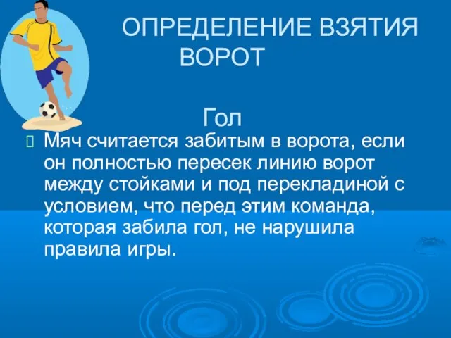 ОПРЕДЕЛЕНИЕ ВЗЯТИЯ ВОРОТ Гол Мяч считается забитым в ворота, если он