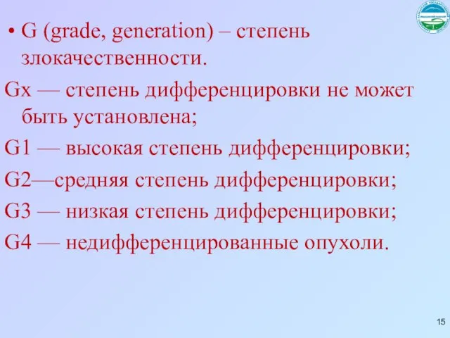 G (grade, generation) – степень злокачественности. Gx — степень дифференцировки не