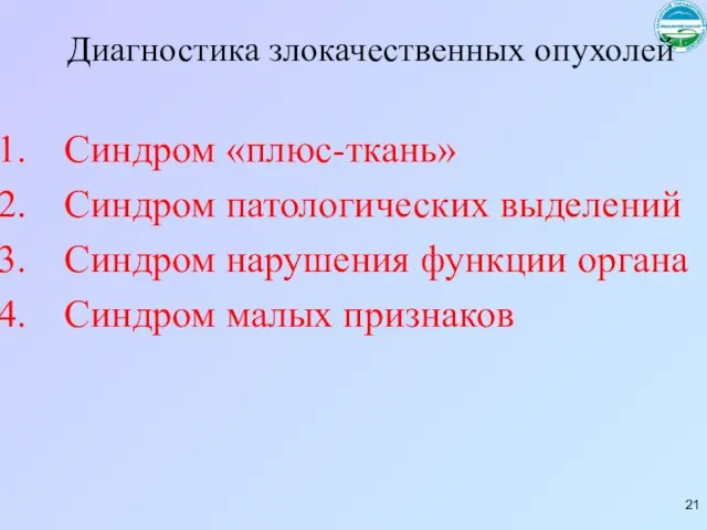 Диагностика злокачественных опухолей Синдром «плюс-ткань» Синдром патологических выделений Синдром нарушения функции органа Синдром малых признаков