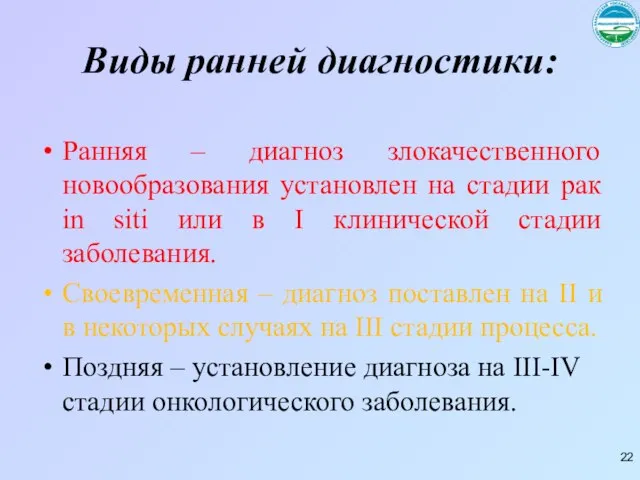 Виды ранней диагностики: Ранняя – диагноз злокачественного новообразования установлен на стадии