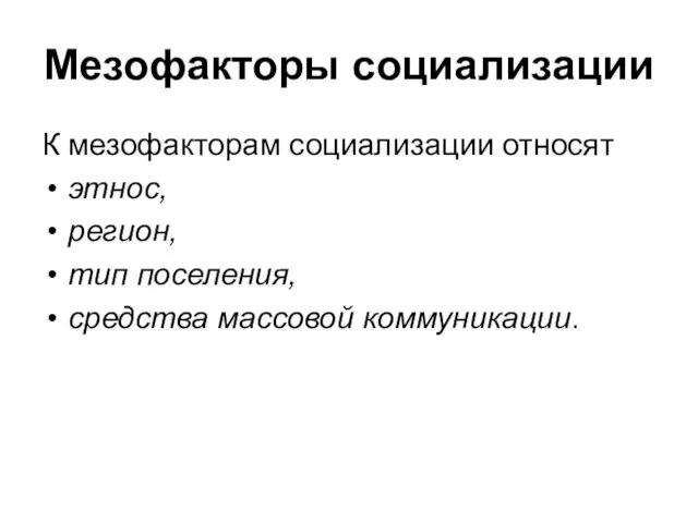 Мезофакторы социализации К мезофакторам социализации относят этнос, регион, тип поселения, средства массовой коммуникации.