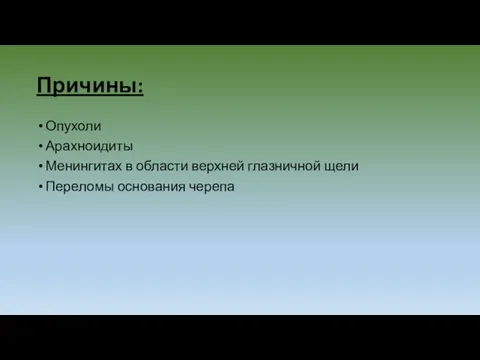 Причины: Опухоли Арахноидиты Менингитах в области верхней глазничной щели Переломы основания черепа