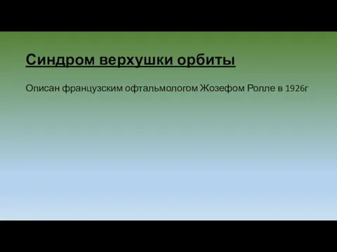 Синдром верхушки орбиты Описан французским офтальмологом Жозефом Ролле в 1926г