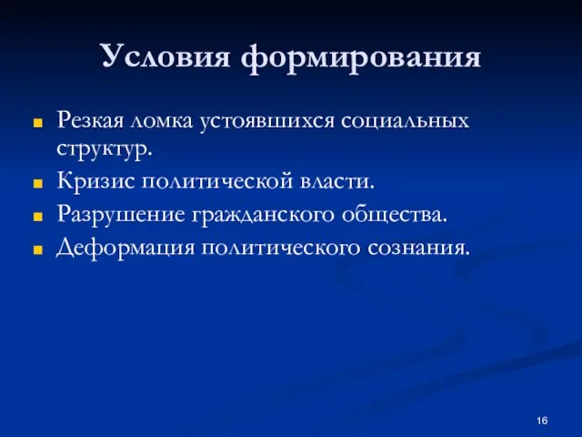 Условия формирования Резкая ломка устоявшихся социальных структур. Кризис политической власти. Разрушение гражданского общества. Деформация политического сознания.