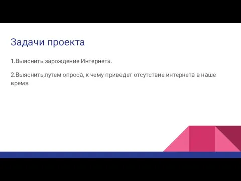 Задачи проекта 1.Выяснить зарождение Интернета. 2.Выяснить,путем опроса, к чему приведет отсутствие интернета в наше время.