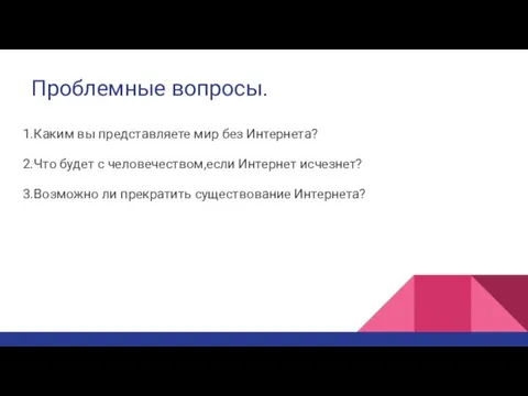 Проблемные вопросы. 1.Каким вы представляете мир без Интернета? 2.Что будет с