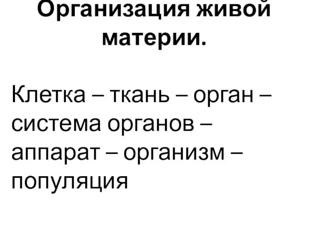 Организация живой материи. Клетка – ткань – орган – система органов