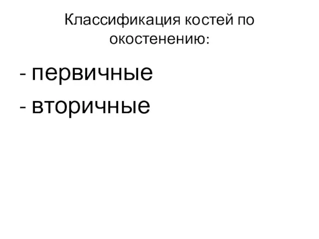 Классификация костей по окостенению: - первичные - вторичные