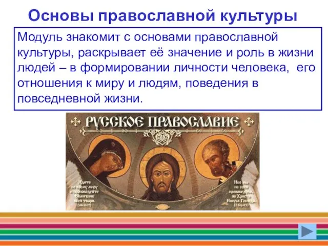 Основы православной культуры Модуль знакомит с основами православной культуры, раскрывает её