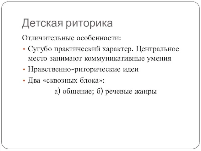 Детская риторика Отличительные особенности: Сугубо практический характер. Центральное место занимают коммуникативные