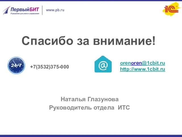 Спасибо за внимание! orenoren@1cbit.ru http://www.1cbit.ru +7(3532)375-000 Наталья Глазунова Руководитель отдела ИТС