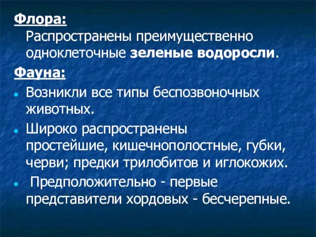 Флора: Распространены преимущественно одноклеточные зеленые водоросли. Фауна: Возникли все типы беспозвоночных