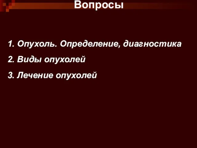 Вопросы 1. Опухоль. Определение, диагностика 2. Виды опухолей 3. Лечение опухолей