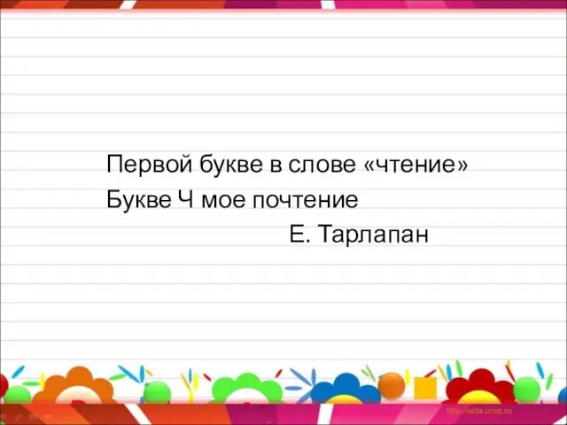 Первой букве в слове «чтение» Букве Ч мое почтение Е. Тарлапан