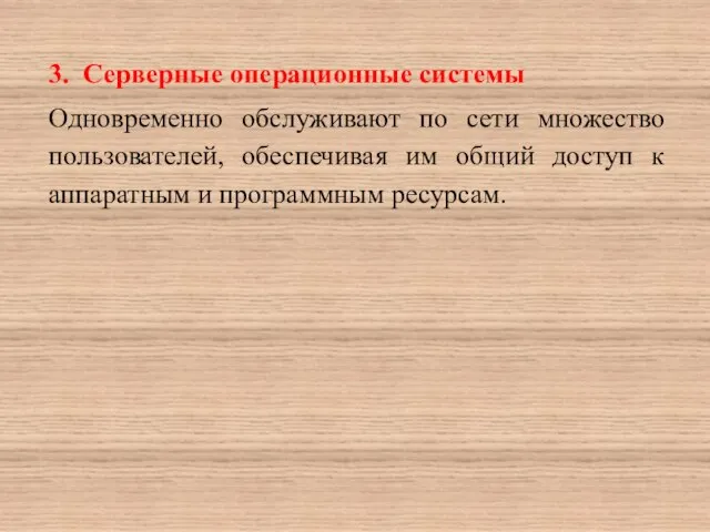 3. Серверные операционные системы Одновременно обслуживают по сети множество пользователей, обеспечивая