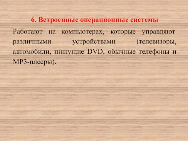 6. Встроенные операционные системы Работают на компьютерах, которые управляют различными устройствами