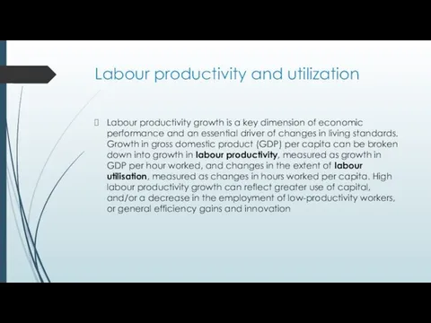Labour productivity and utilization Labour productivity growth is a key dimension