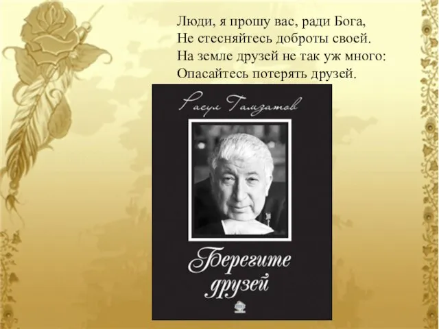 Люди, я прошу вас, ради Бога, Не стесняйтесь доброты своей. На