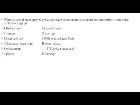 Жаңа сөздерді меңгерту. Оқушылар жұптасып, жаңа сөздердің мағынасымен танысады. Сәйкестендіреді. 1.Бойжеткен