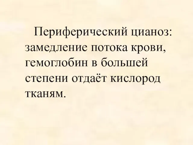 Периферический цианоз: замедление потока крови, гемоглобин в большей степени отдаёт кислород тканям.