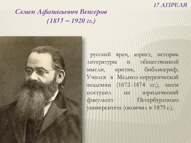 17 АПРЕЛЯ русский врач, юрист, историк литературы и общественной мысли, критик,