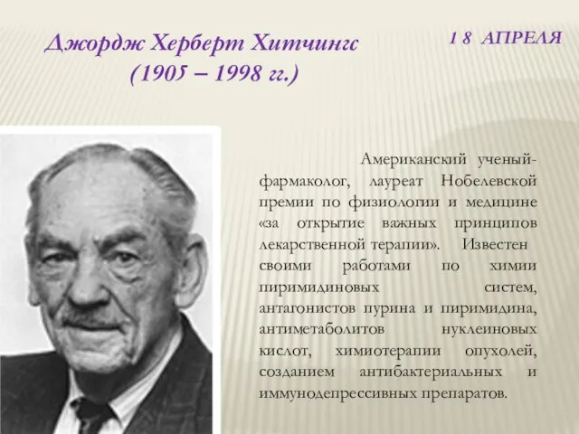 1 8 АПРЕЛЯ Джордж Херберт Хитчингс (1905 – 1998 гг.) Американский