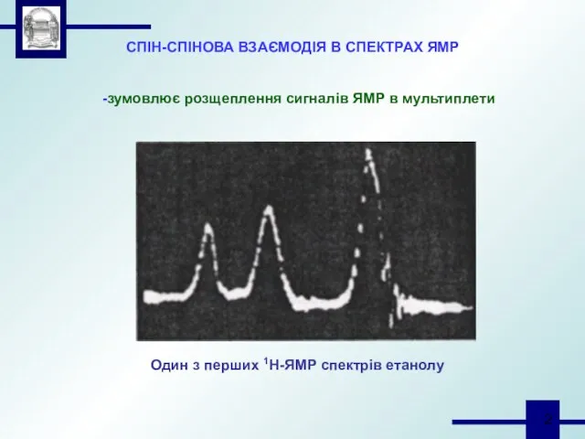 СПІН-СПІНОВА ВЗАЄМОДІЯ В СПЕКТРАХ ЯМР -зумовлює розщеплення сигналів ЯМР в мультиплети