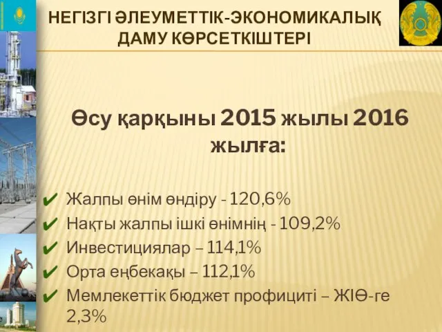 НЕГІЗГІ ӘЛЕУМЕТТІК-ЭКОНОМИКАЛЫҚ ДАМУ КӨРСЕТКІШТЕРІ Өсу қарқыны 2015 жылы 2016 жылға: Жалпы