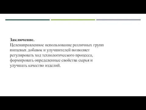 Заключение. Целенаправленное использование различных групп пищевых добавок и улучшителей позволяет регулировать