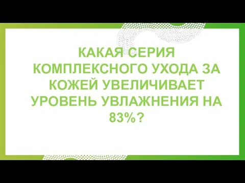 КАКАЯ СЕРИЯ КОМПЛЕКСНОГО УХОДА ЗА КОЖЕЙ УВЕЛИЧИВАЕТ УРОВЕНЬ УВЛАЖНЕНИЯ НА 83%?