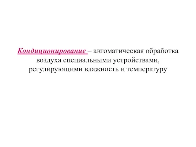 Кондиционирование – автоматическая обработка воздуха специальными устройствами, регулирующими влажность и температуру