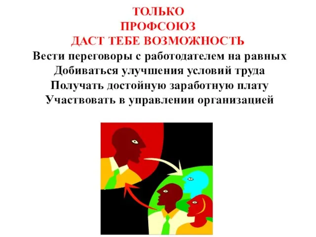 ТОЛЬКО ПРОФСОЮЗ ДАСТ ТЕБЕ ВОЗМОЖНОСТЬ Вести переговоры с работодателем на равных