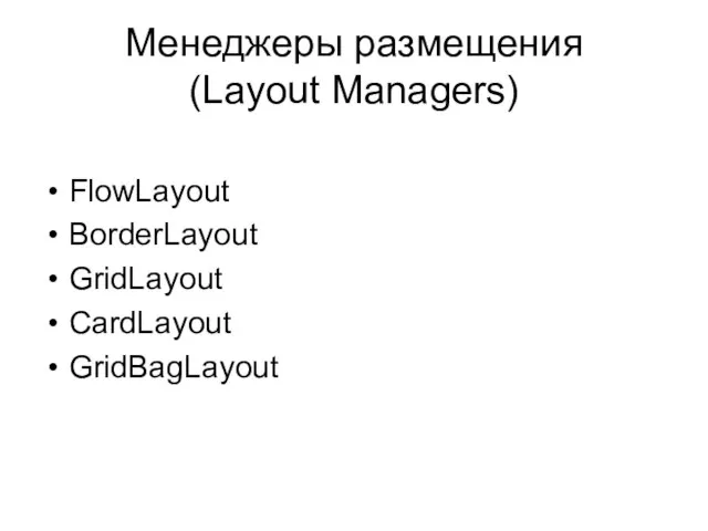 Менеджеры размещения (Layout Managers) FlowLayout BorderLayout GridLayout CardLayout GridBagLayout