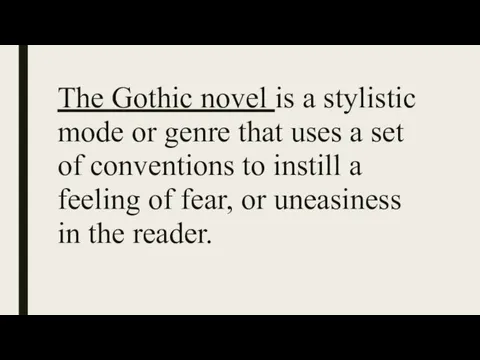 The Gothic novel is a stylistic mode or genre that uses