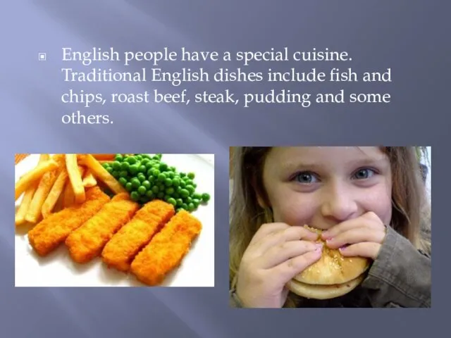 English people have a special cuisine. Traditional English dishes include fish