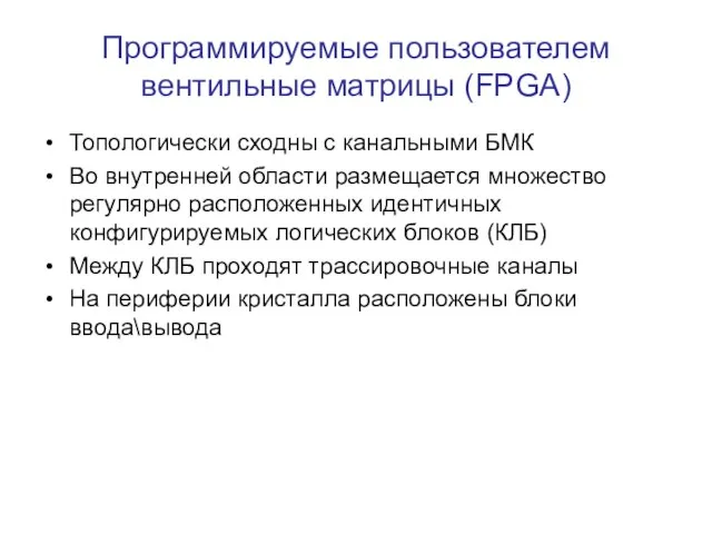 Программируемые пользователем вентильные матрицы (FPGA) Топологически сходны с канальными БМК Во