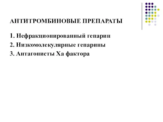 АНТИТРОМБИНОВЫЕ ПРЕПАРАТЫ 1. Нефракционированный гепарин 2. Низкомолекулярные гепарины 3. Антагонисты Ха фактора