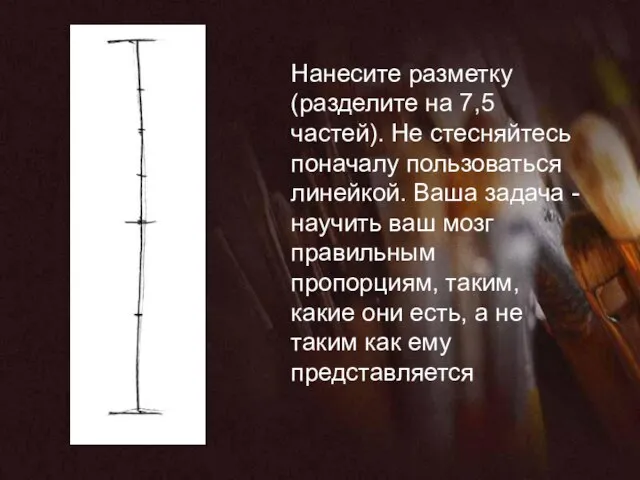 Нанесите разметку (разделите на 7,5 частей). Не стесняйтесь поначалу пользоваться линейкой.