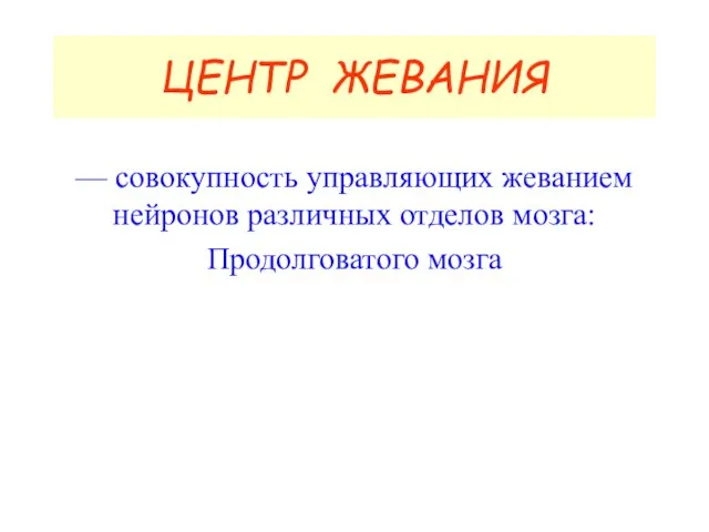 ЦЕНТР ЖЕВАНИЯ — совокупность управляющих жеванием нейронов различных отделов мозга: Продолговатого мозга