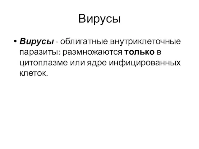 Вирусы Вирусы - облигатные внутриклеточные паразиты: размножаются только в цитоплазме или ядре инфицированных клеток.