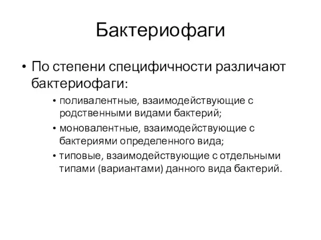 Бактериофаги По степени специфичности различают бактериофаги: поливалентные, взаимодействующие с родственными видами