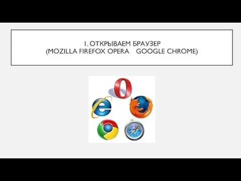 1. ОТКРЫВАЕМ БРАУЗЕР (MOZILLA FIREFOX OPERA GOOGLE CHROME)