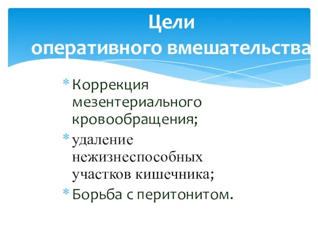 Цели оперативного вмешательства Коррекция мезентериального кровообращения; удаление нежизнеспособных участков кишечника; Борьба с перитонитом.